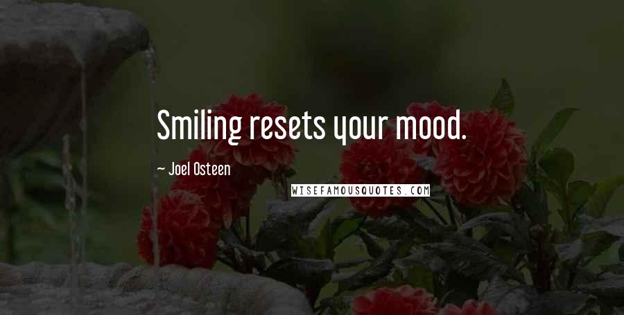 Joel Osteen Quotes: Smiling resets your mood.