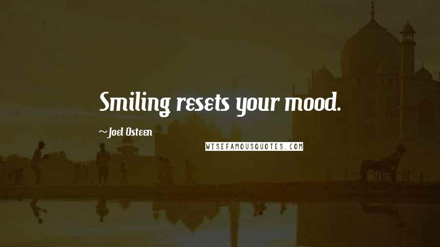 Joel Osteen Quotes: Smiling resets your mood.
