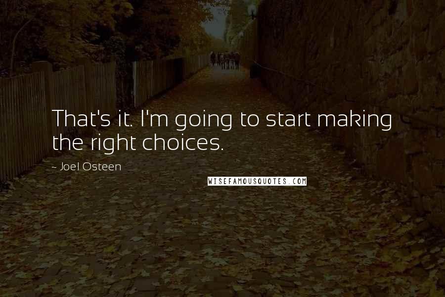 Joel Osteen Quotes: That's it. I'm going to start making the right choices.