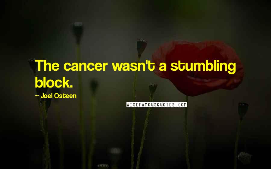 Joel Osteen Quotes: The cancer wasn't a stumbling block.