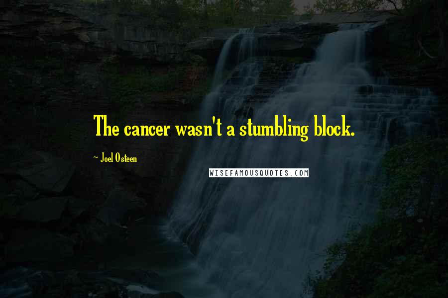Joel Osteen Quotes: The cancer wasn't a stumbling block.