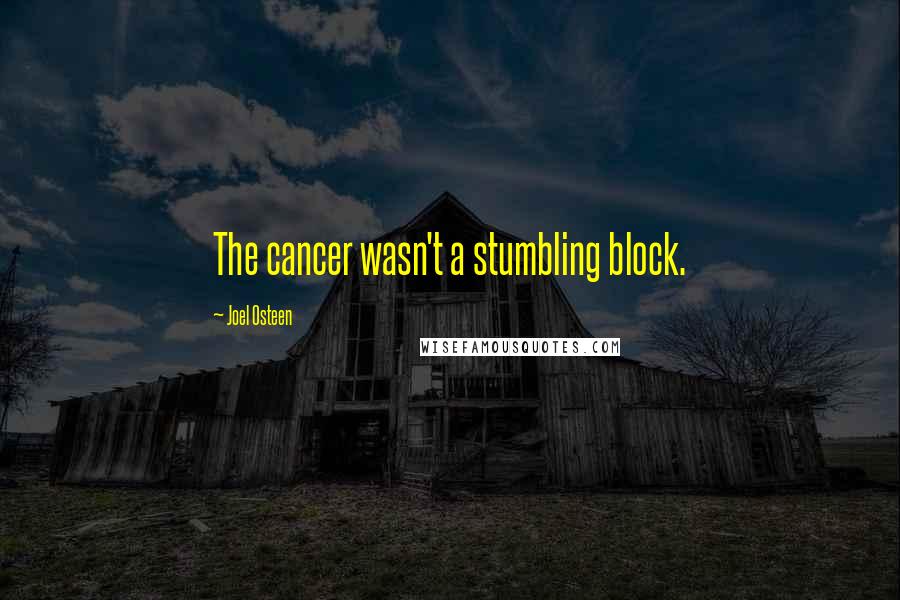 Joel Osteen Quotes: The cancer wasn't a stumbling block.