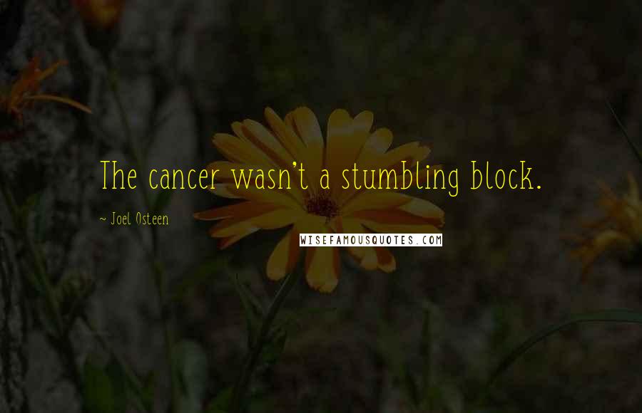 Joel Osteen Quotes: The cancer wasn't a stumbling block.