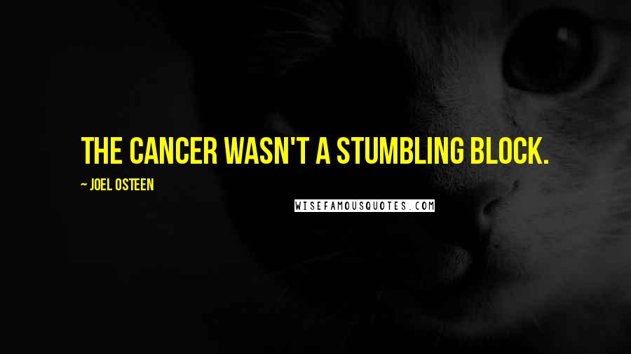 Joel Osteen Quotes: The cancer wasn't a stumbling block.