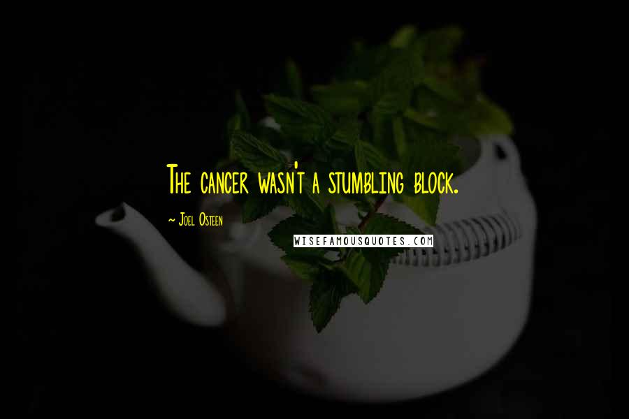 Joel Osteen Quotes: The cancer wasn't a stumbling block.