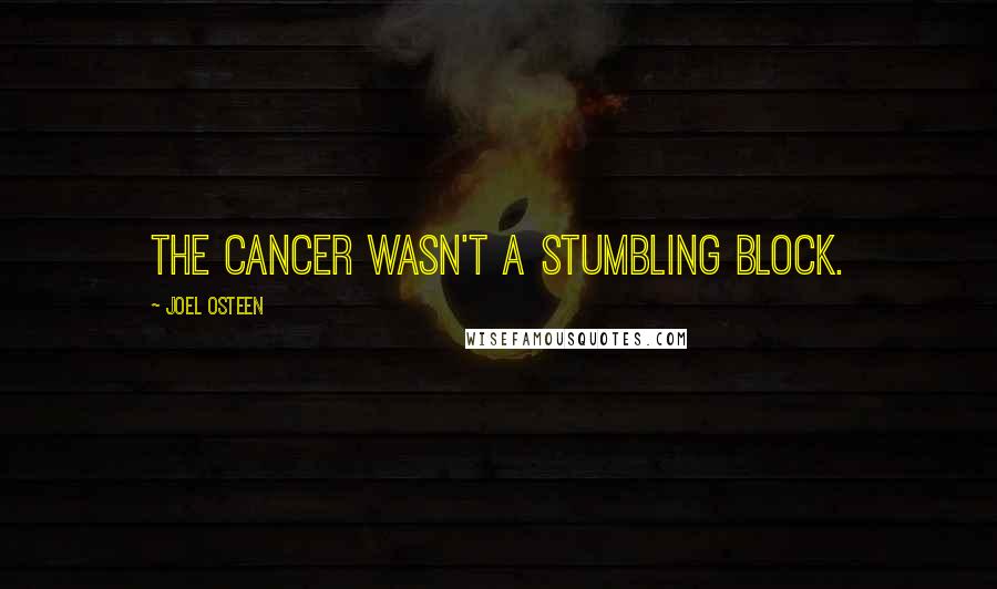 Joel Osteen Quotes: The cancer wasn't a stumbling block.