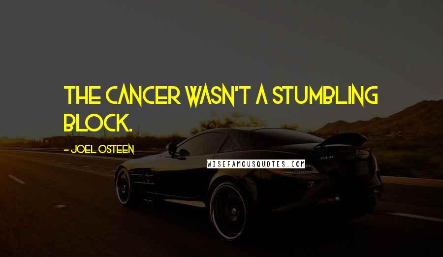 Joel Osteen Quotes: The cancer wasn't a stumbling block.
