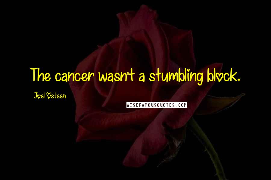 Joel Osteen Quotes: The cancer wasn't a stumbling block.