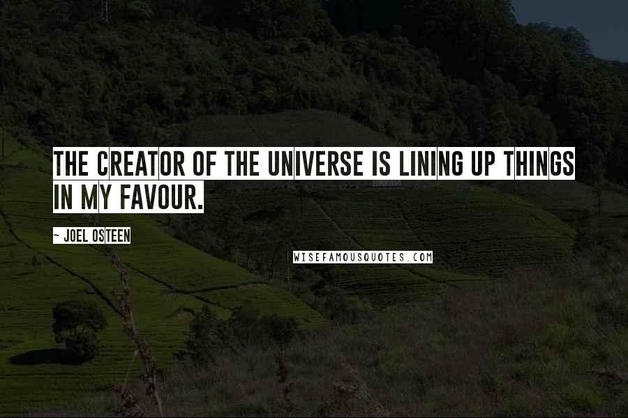 Joel Osteen Quotes: The creator of the universe is lining up things in my favour.