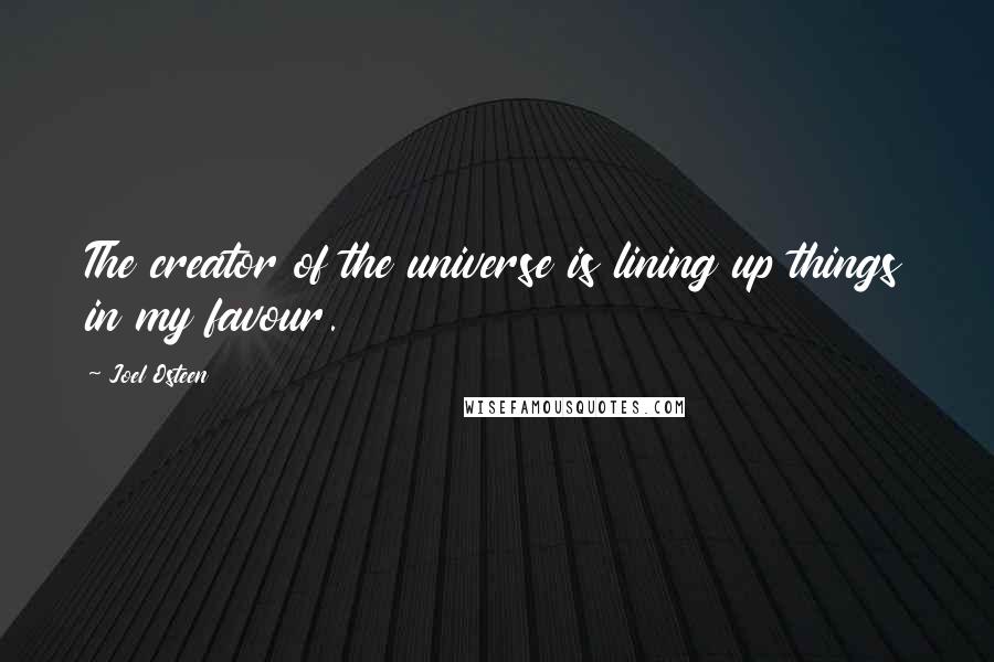 Joel Osteen Quotes: The creator of the universe is lining up things in my favour.
