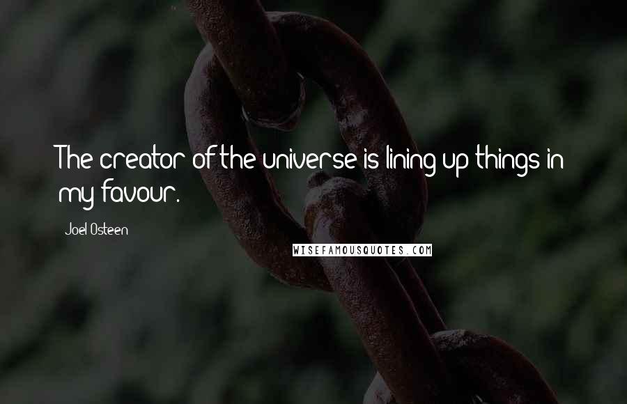 Joel Osteen Quotes: The creator of the universe is lining up things in my favour.
