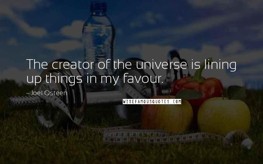 Joel Osteen Quotes: The creator of the universe is lining up things in my favour.