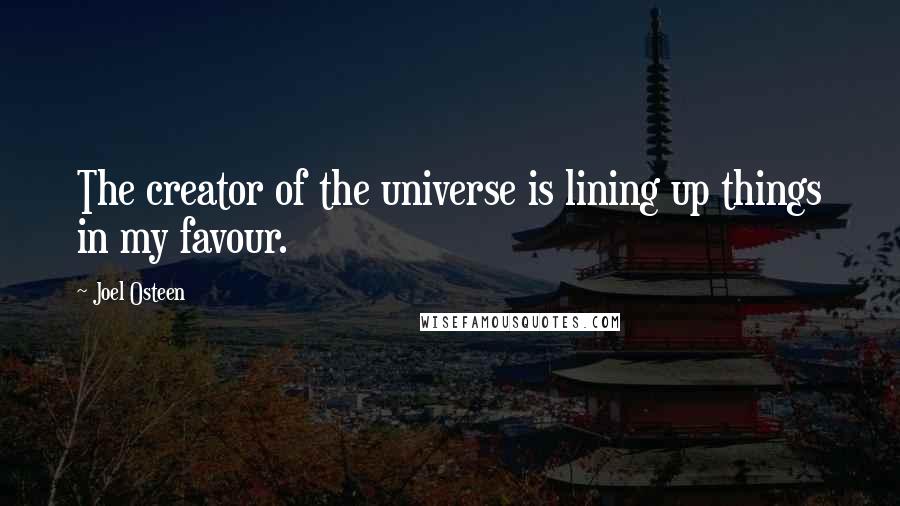 Joel Osteen Quotes: The creator of the universe is lining up things in my favour.