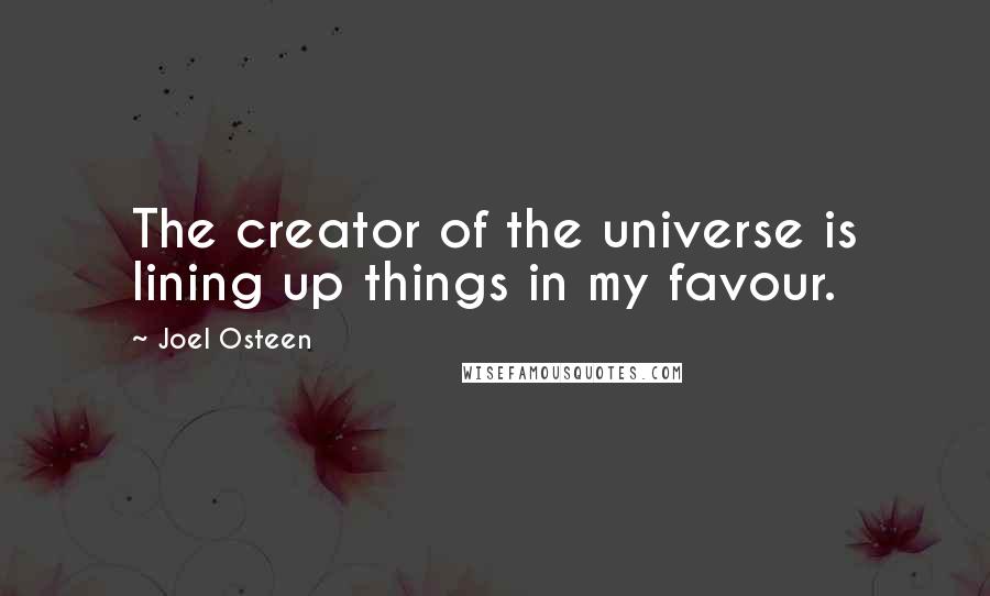 Joel Osteen Quotes: The creator of the universe is lining up things in my favour.