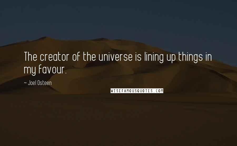 Joel Osteen Quotes: The creator of the universe is lining up things in my favour.