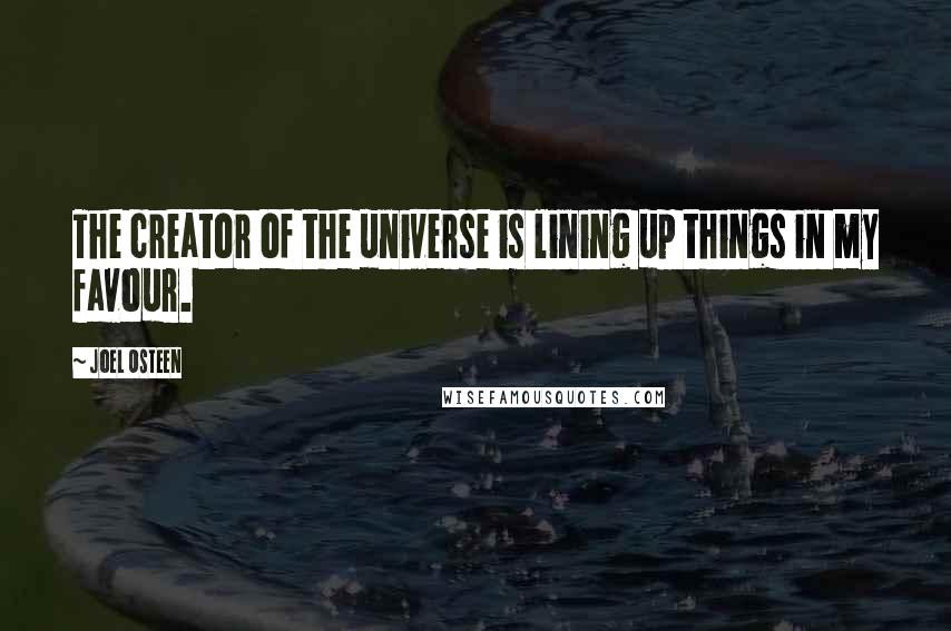 Joel Osteen Quotes: The creator of the universe is lining up things in my favour.