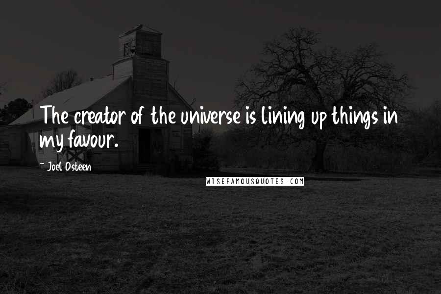 Joel Osteen Quotes: The creator of the universe is lining up things in my favour.