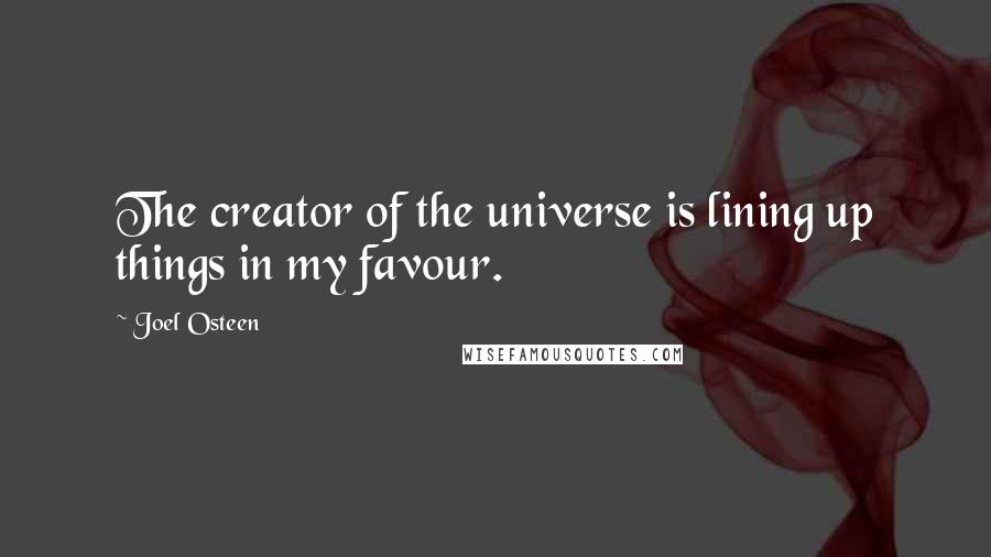 Joel Osteen Quotes: The creator of the universe is lining up things in my favour.