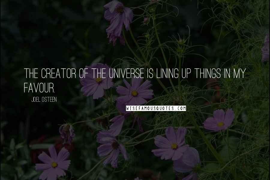 Joel Osteen Quotes: The creator of the universe is lining up things in my favour.