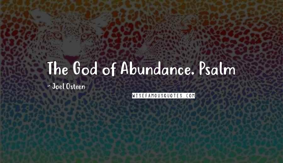 Joel Osteen Quotes: The God of Abundance. Psalm