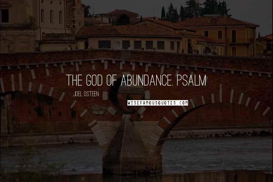 Joel Osteen Quotes: The God of Abundance. Psalm