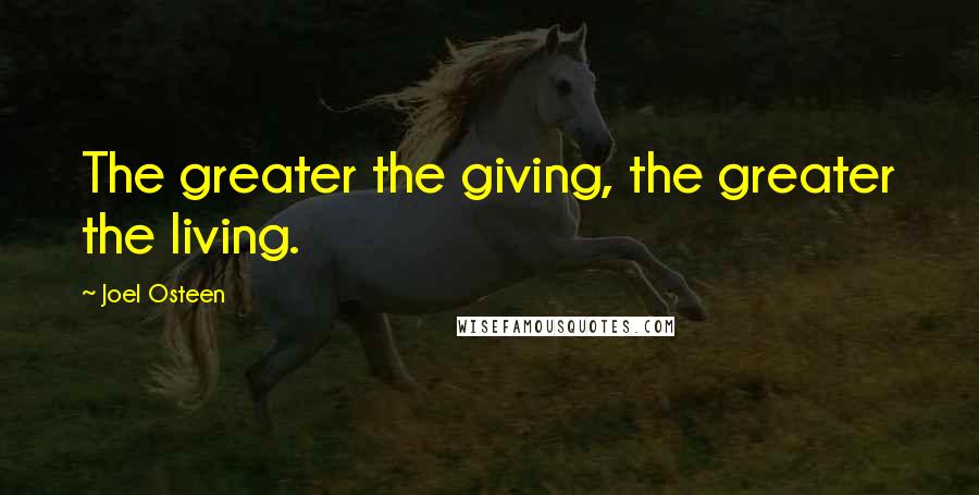 Joel Osteen Quotes: The greater the giving, the greater the living.