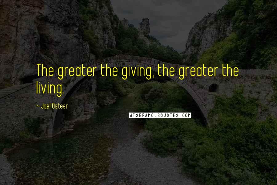 Joel Osteen Quotes: The greater the giving, the greater the living.
