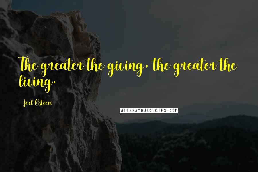 Joel Osteen Quotes: The greater the giving, the greater the living.