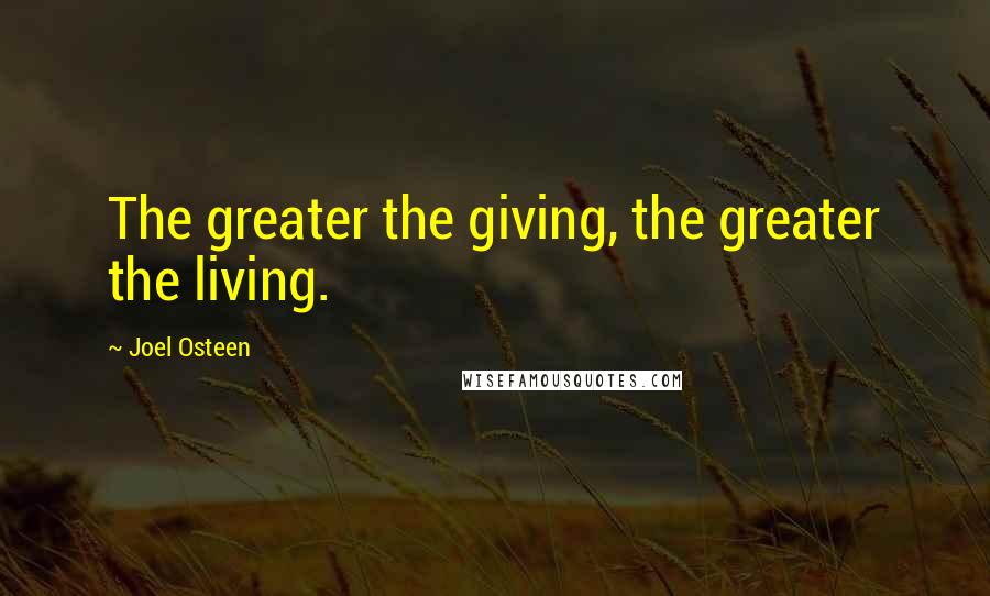 Joel Osteen Quotes: The greater the giving, the greater the living.
