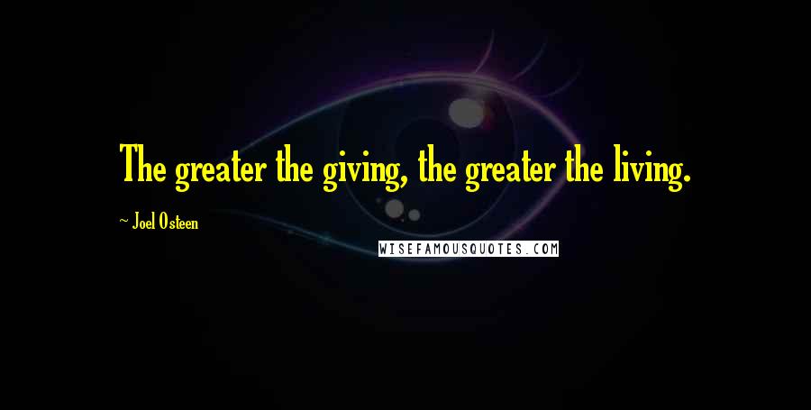Joel Osteen Quotes: The greater the giving, the greater the living.