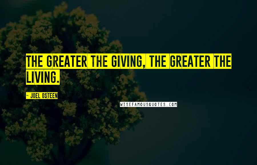 Joel Osteen Quotes: The greater the giving, the greater the living.