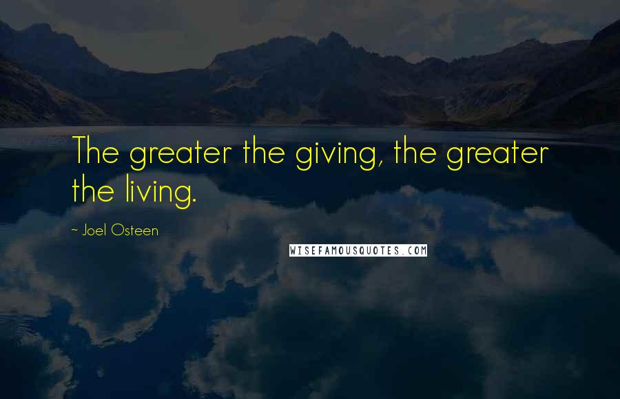 Joel Osteen Quotes: The greater the giving, the greater the living.