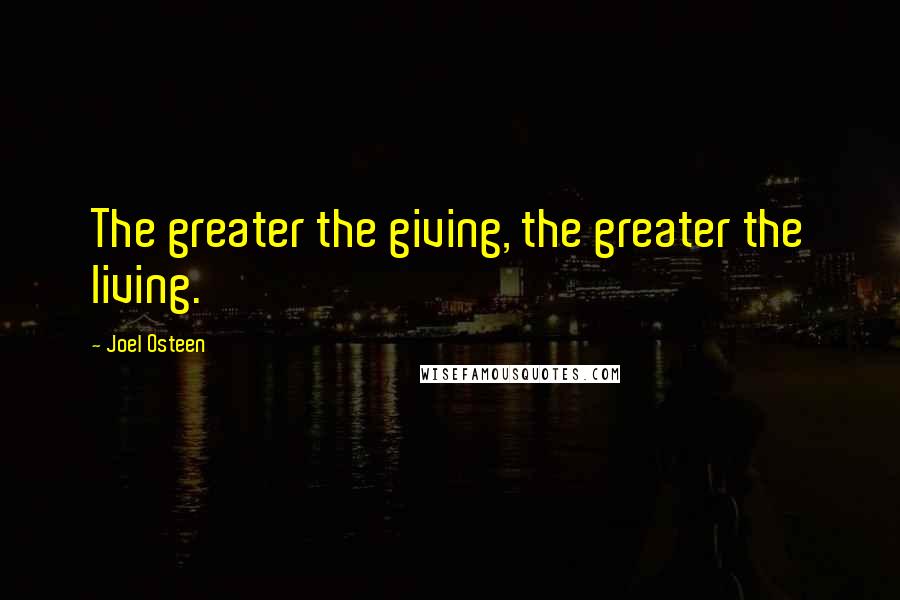 Joel Osteen Quotes: The greater the giving, the greater the living.