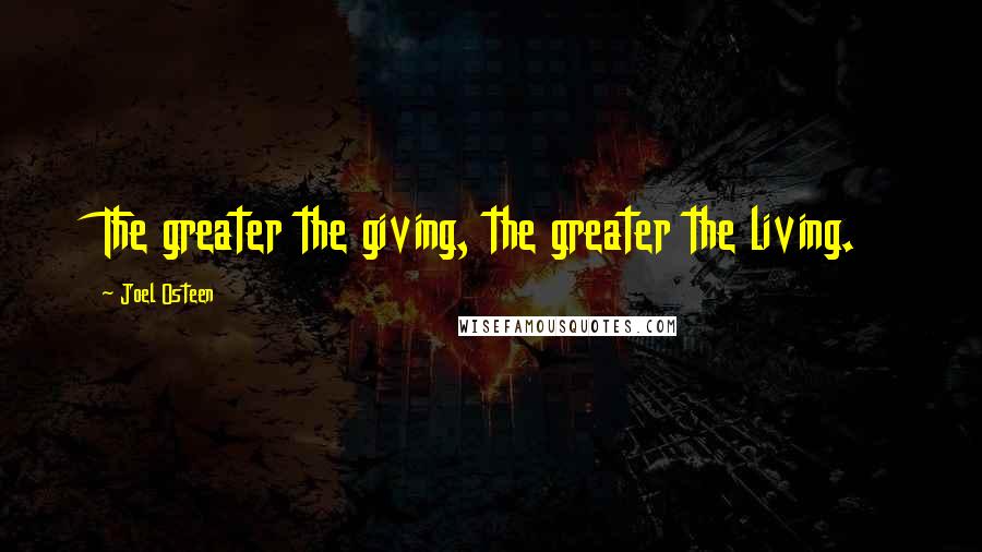 Joel Osteen Quotes: The greater the giving, the greater the living.