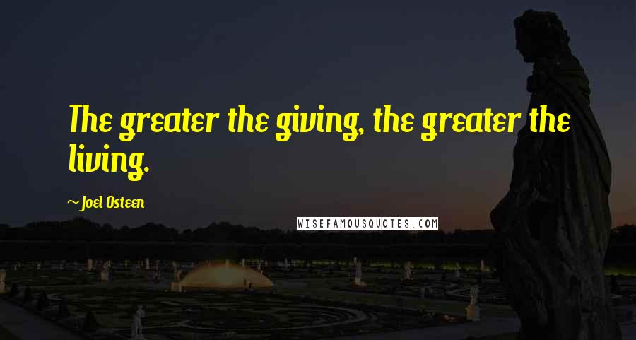 Joel Osteen Quotes: The greater the giving, the greater the living.