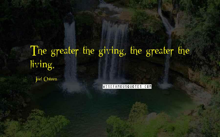 Joel Osteen Quotes: The greater the giving, the greater the living.