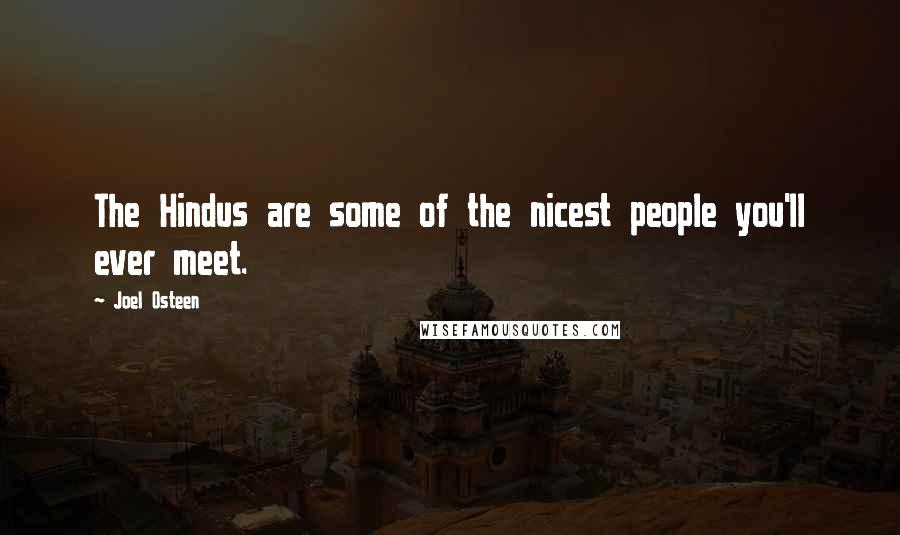 Joel Osteen Quotes: The Hindus are some of the nicest people you'll ever meet.