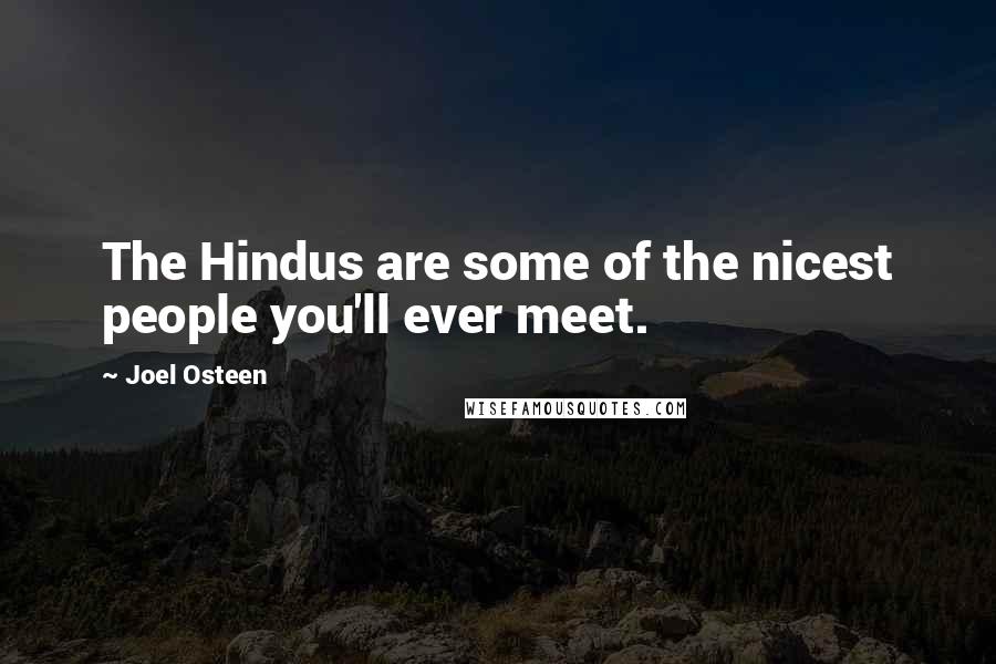 Joel Osteen Quotes: The Hindus are some of the nicest people you'll ever meet.