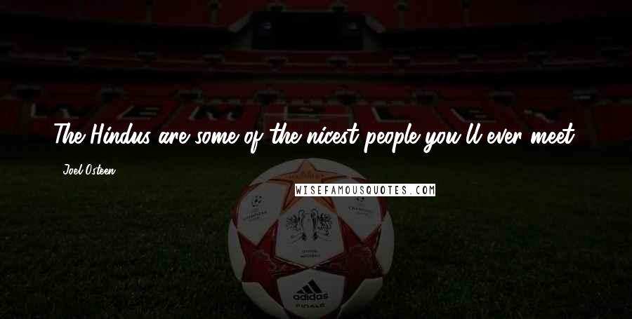 Joel Osteen Quotes: The Hindus are some of the nicest people you'll ever meet.