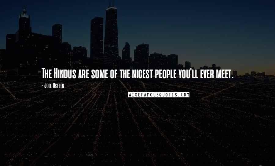 Joel Osteen Quotes: The Hindus are some of the nicest people you'll ever meet.