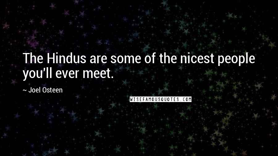 Joel Osteen Quotes: The Hindus are some of the nicest people you'll ever meet.