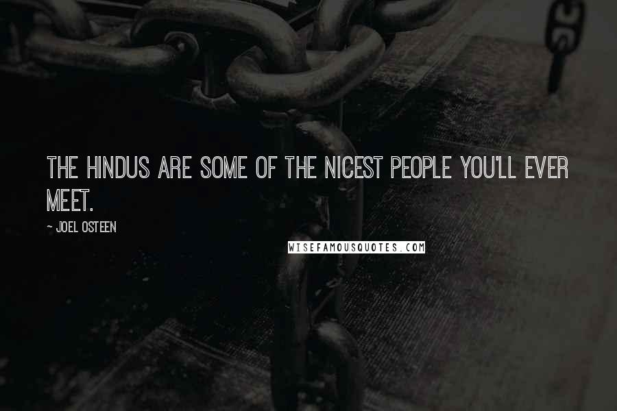 Joel Osteen Quotes: The Hindus are some of the nicest people you'll ever meet.