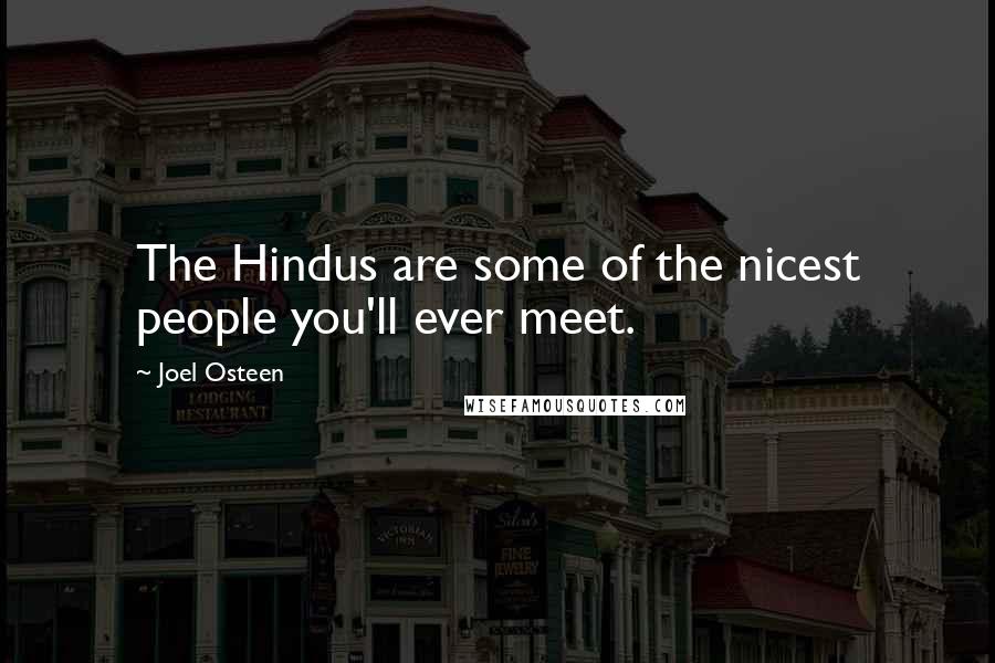 Joel Osteen Quotes: The Hindus are some of the nicest people you'll ever meet.