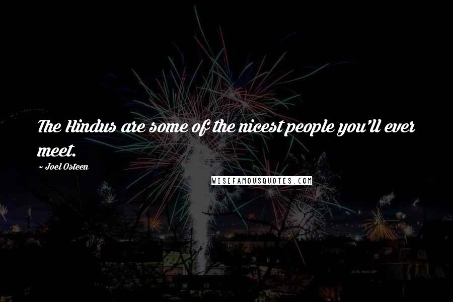 Joel Osteen Quotes: The Hindus are some of the nicest people you'll ever meet.