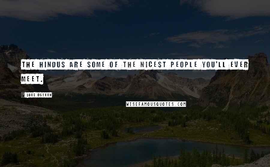 Joel Osteen Quotes: The Hindus are some of the nicest people you'll ever meet.