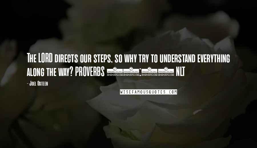 Joel Osteen Quotes: The LORD directs our steps, so why try to understand everything along the way? PROVERBS 20:24 NLT