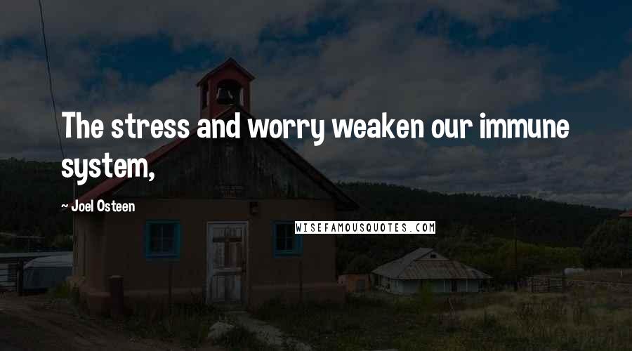 Joel Osteen Quotes: The stress and worry weaken our immune system,