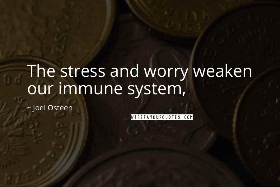 Joel Osteen Quotes: The stress and worry weaken our immune system,