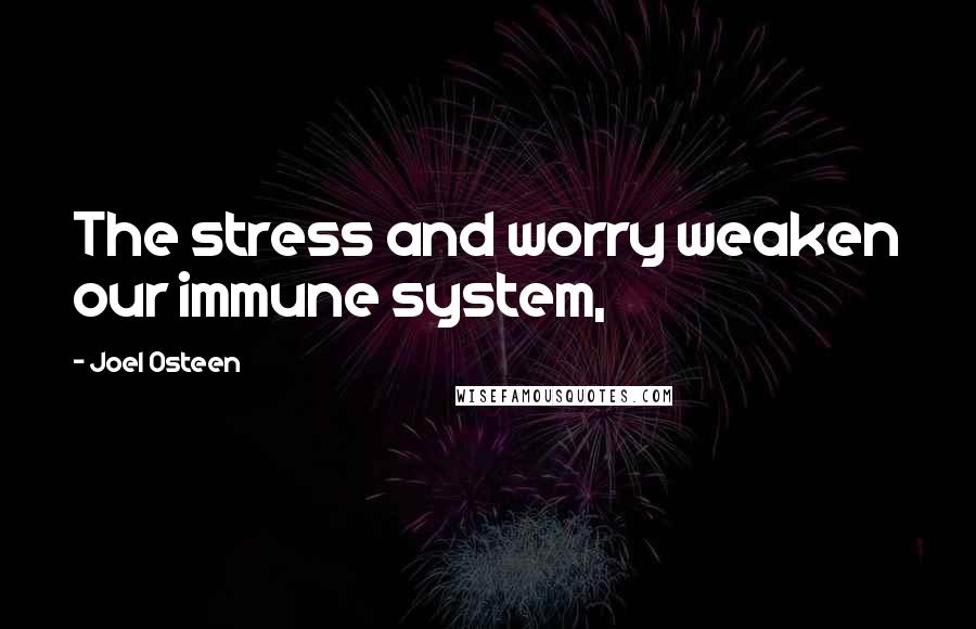 Joel Osteen Quotes: The stress and worry weaken our immune system,