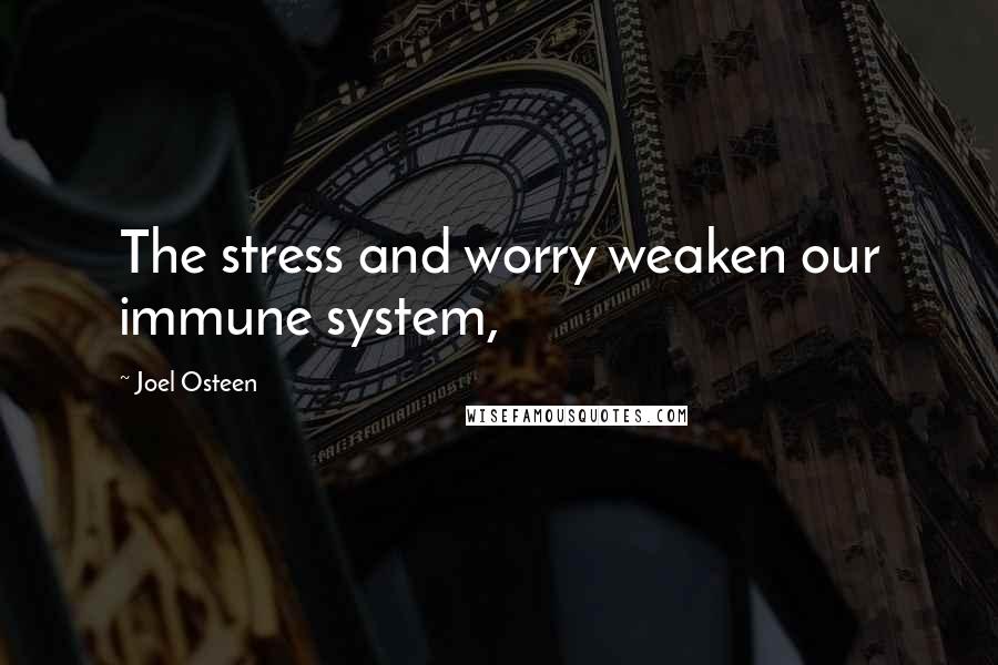 Joel Osteen Quotes: The stress and worry weaken our immune system,